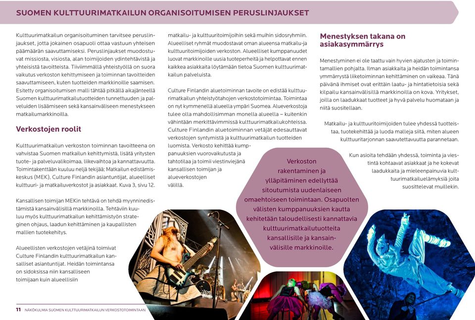 valituilla kärjillä Kulttuurimatkailun kansainvälistäminen YHTEISTYÖ JA KOORDINOINTI, VERKOSTO Julkisen ja yksityisen sektorin yhteistyö (järjestöt, yhdistykset, oppilaitokset, yritykset) Kulttuuri-