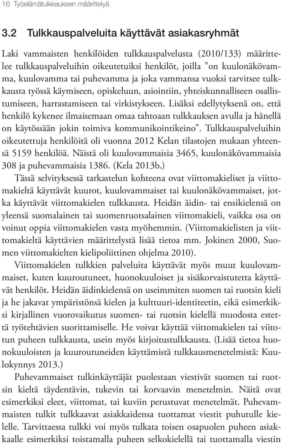 puhevamma ja joka vammansa vuoksi tarvitsee tulkkausta työssä käymiseen, opiskeluun, asiointiin, yhteiskunnalliseen osallistumiseen, harrastamiseen tai virkistykseen.