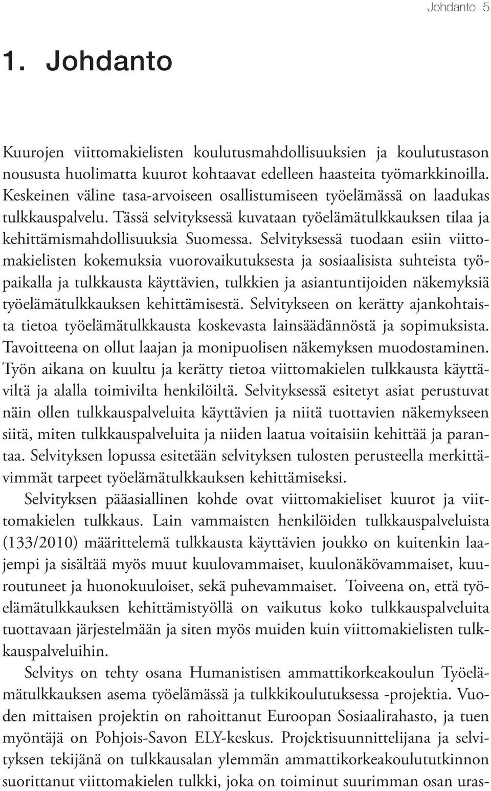 Selvityksessä tuodaan esiin viittomakielisten kokemuksia vuorovaikutuksesta ja sosiaalisista suhteista työpaikalla ja tulkkausta käyttävien, tulkkien ja asiantuntijoiden näkemyksiä