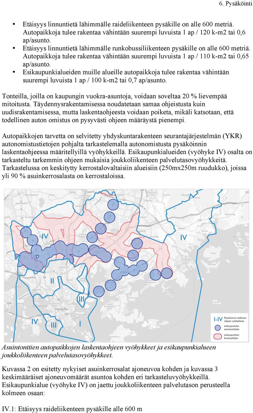 Esikaupunkialueiden muille alueille autopaikkoja tulee rakentaa vähintään suurempi luvuista 1 ap / 100 k-m2 tai 0,7 ap/asunto.