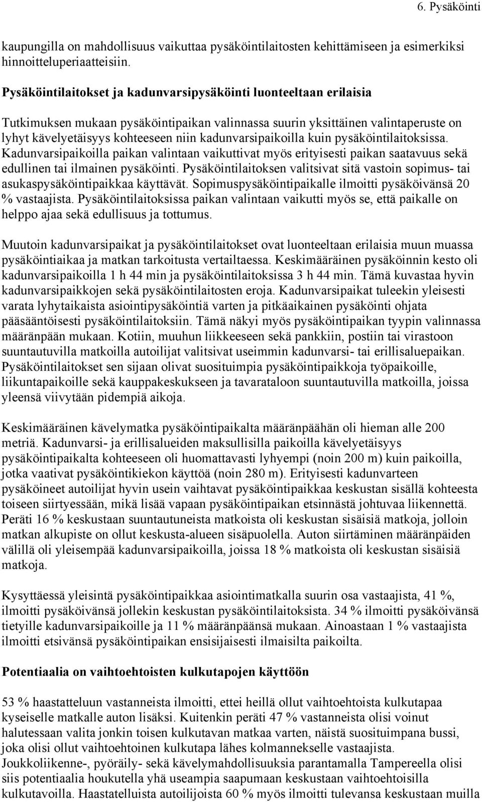 kadunvarsipaikoilla kuin pysäköintilaitoksissa. Kadunvarsipaikoilla paikan valintaan vaikuttivat myös erityisesti paikan saatavuus sekä edullinen tai ilmainen pysäköinti.