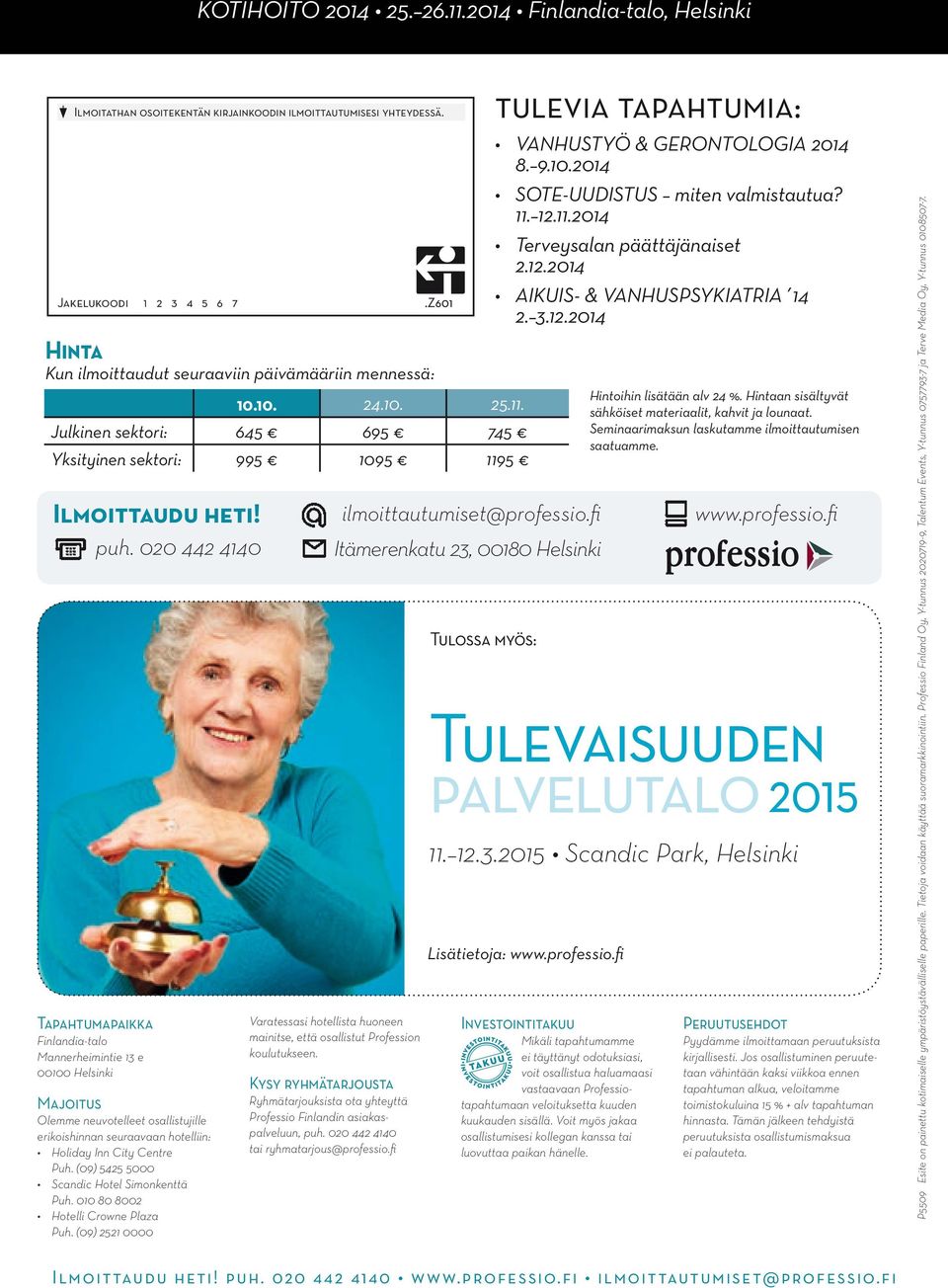 020 442 4140 Tapahtumapaikka Finlandia-talo Mannerheimintie 13 e 00100 Helsinki Majoitus Olemme neuvotelleet osallistujille erikoishinnan seuraavaan hotelliin: Holiday Inn City Centre Puh.