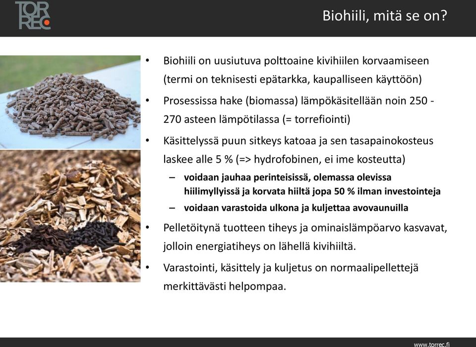 asteen lämpötilassa (= torrefiointi) Käsittelyssä puun sitkeys katoaa ja sen tasapainokosteus laskee alle 5 % (=> hydrofobinen, ei ime kosteutta) voidaan jauhaa