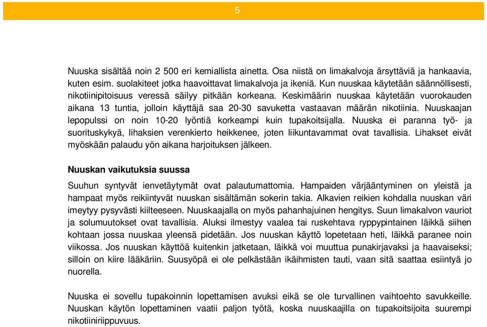 Keskimäärin nuuskaa käytetään vuorokauden aikana 13 tuntia, jolloin käyttäjä saa 20-30 savuketta vastaavan määrän nikotiinia.