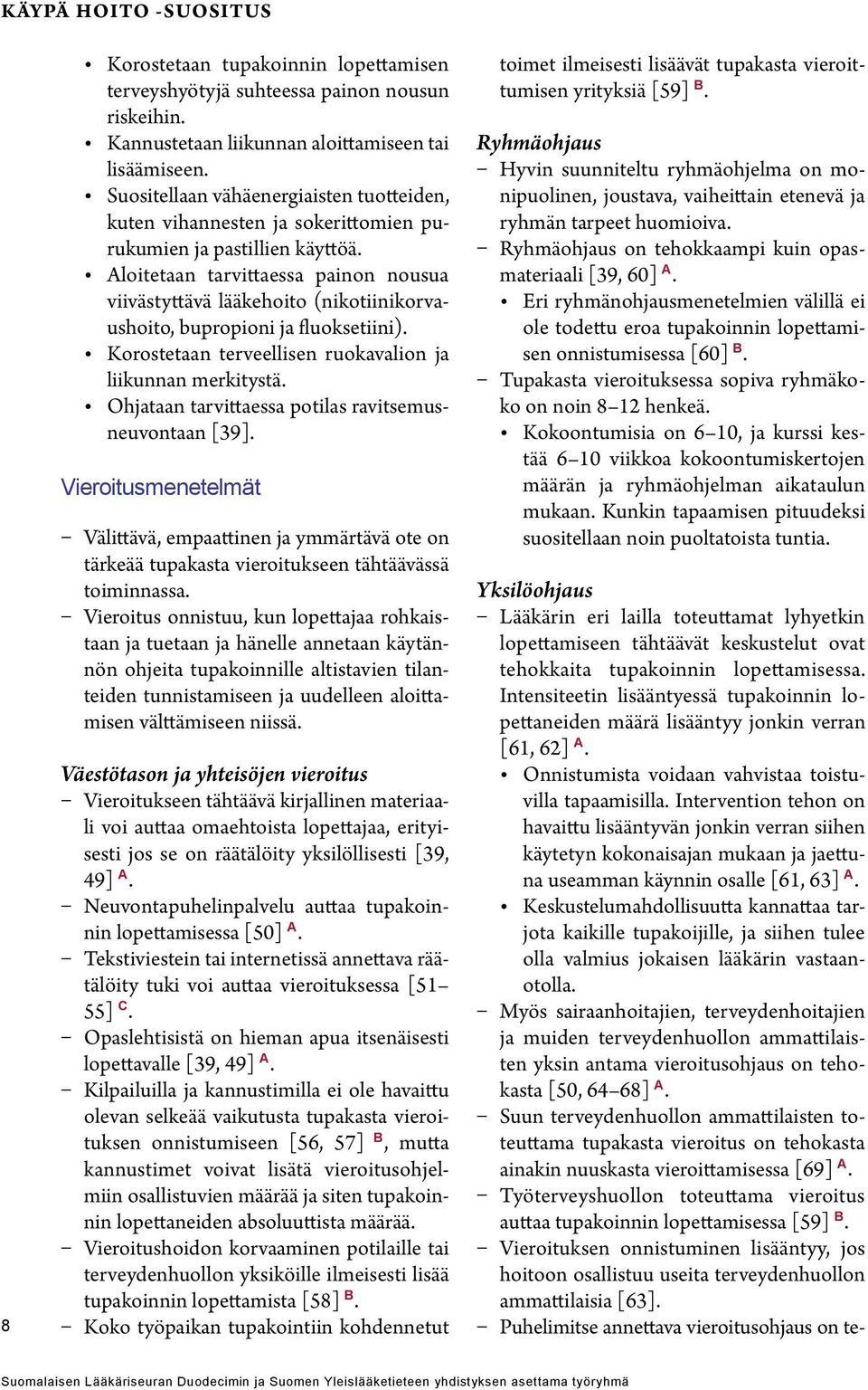 Aloitetaan tarvittaessa painon nousua viivästyttävä lääkehoito (nikotiinikorvaushoito, bupropioni ja fluoksetiini). Korostetaan terveellisen ruokavalion ja liikunnan merkitystä.