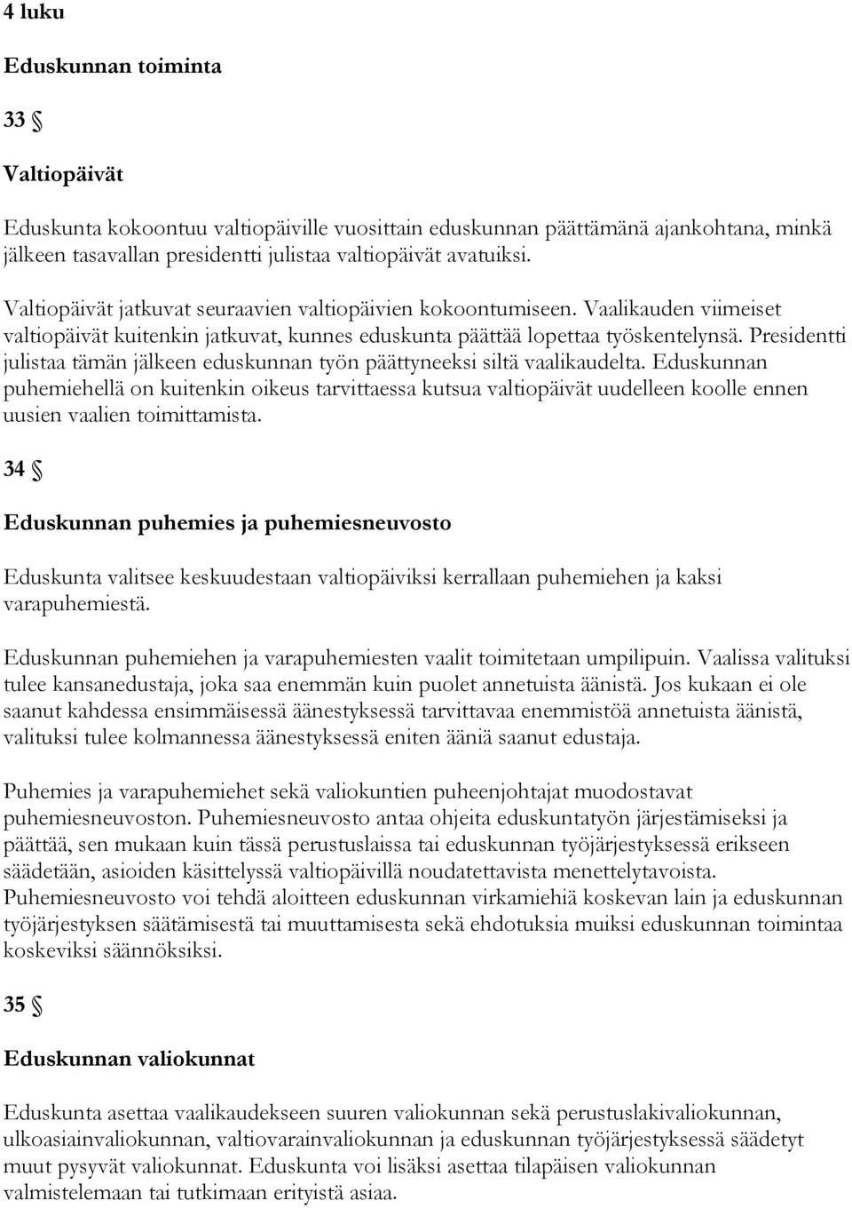 Presidentti julistaa tämän jälkeen eduskunnan työn päättyneeksi siltä vaalikaudelta.