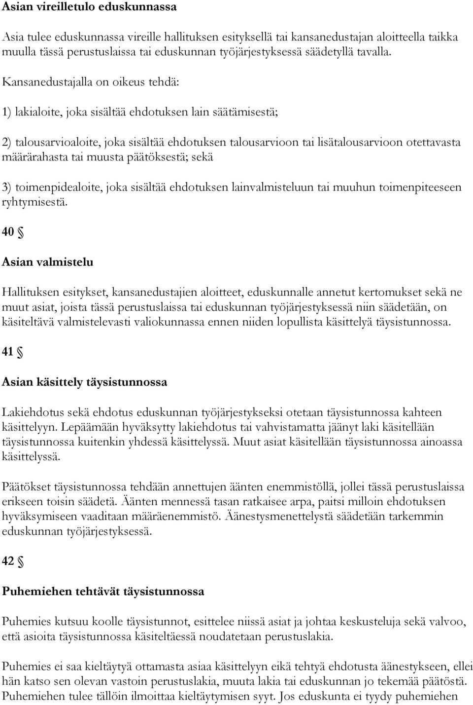 Kansanedustajalla on oikeus tehdä: 1) lakialoite, joka sisältää ehdotuksen lain säätämisestä; 2) talousarvioaloite, joka sisältää ehdotuksen talousarvioon tai lisätalousarvioon otettavasta