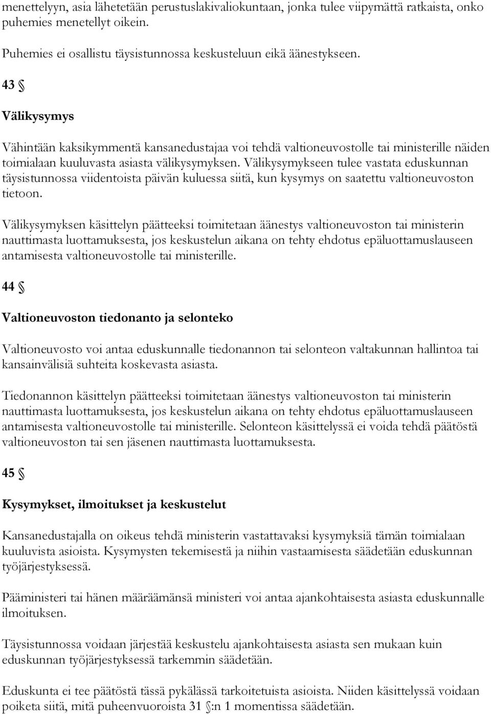 Välikysymykseen tulee vastata eduskunnan täysistunnossa viidentoista päivän kuluessa siitä, kun kysymys on saatettu valtioneuvoston tietoon.