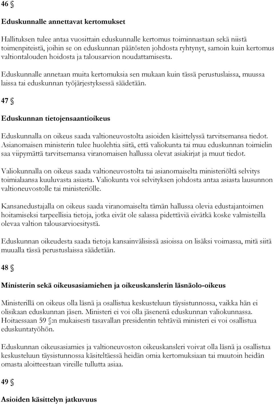 Eduskunnalle annetaan muita kertomuksia sen mukaan kuin tässä perustuslaissa, muussa laissa tai eduskunnan työjärjestyksessä säädetään.