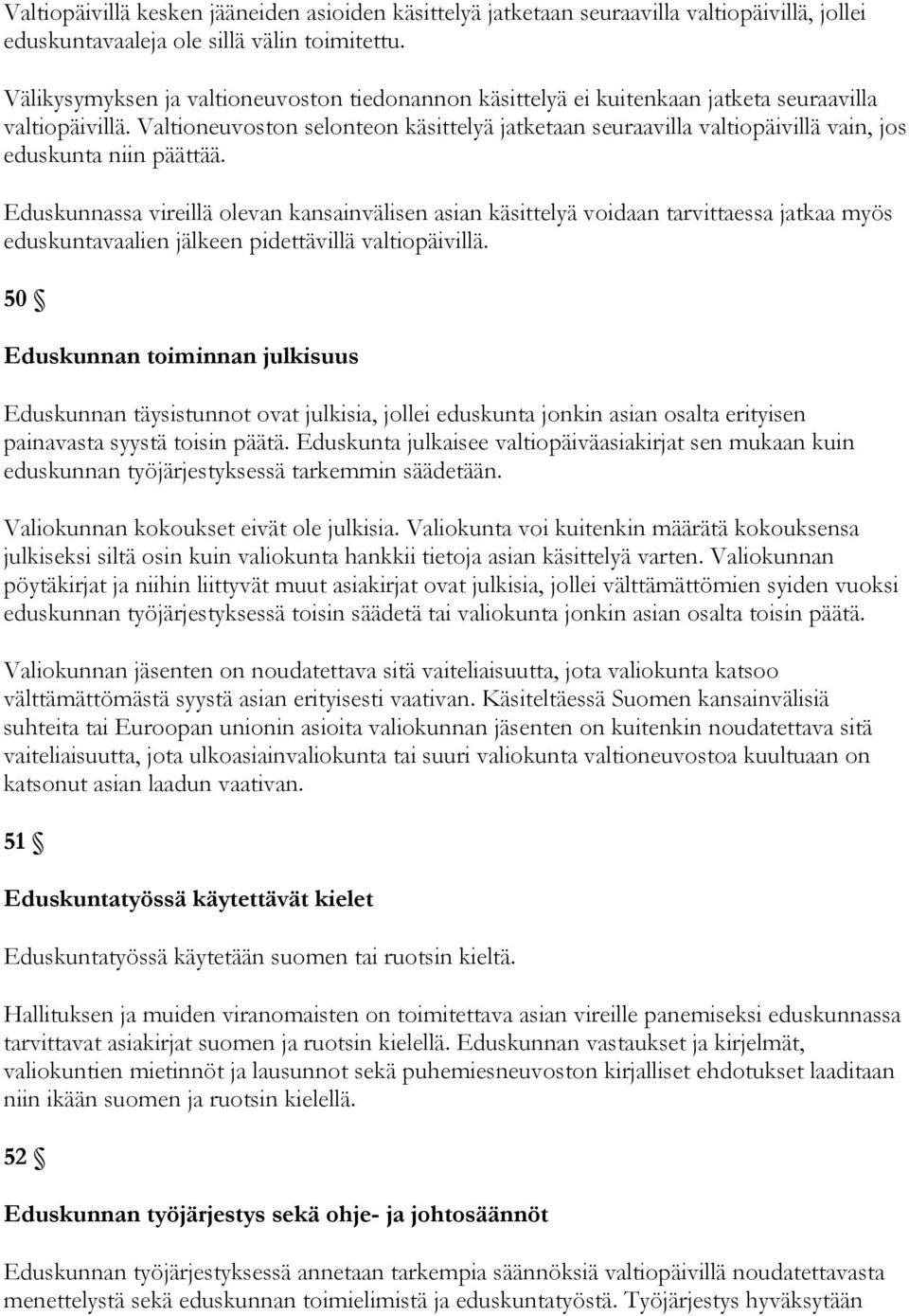 Valtioneuvoston selonteon käsittelyä jatketaan seuraavilla valtiopäivillä vain, jos eduskunta niin päättää.