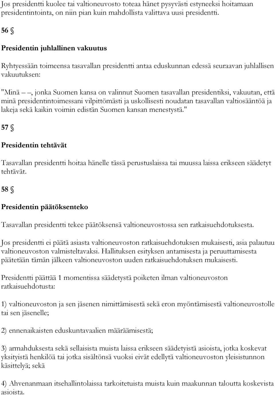 presidentiksi, vakuutan, että minä presidentintoimessani vilpittömästi ja uskollisesti noudatan tasavallan valtiosääntöä ja lakeja sekä kaikin voimin edistän Suomen kansan menestystä.