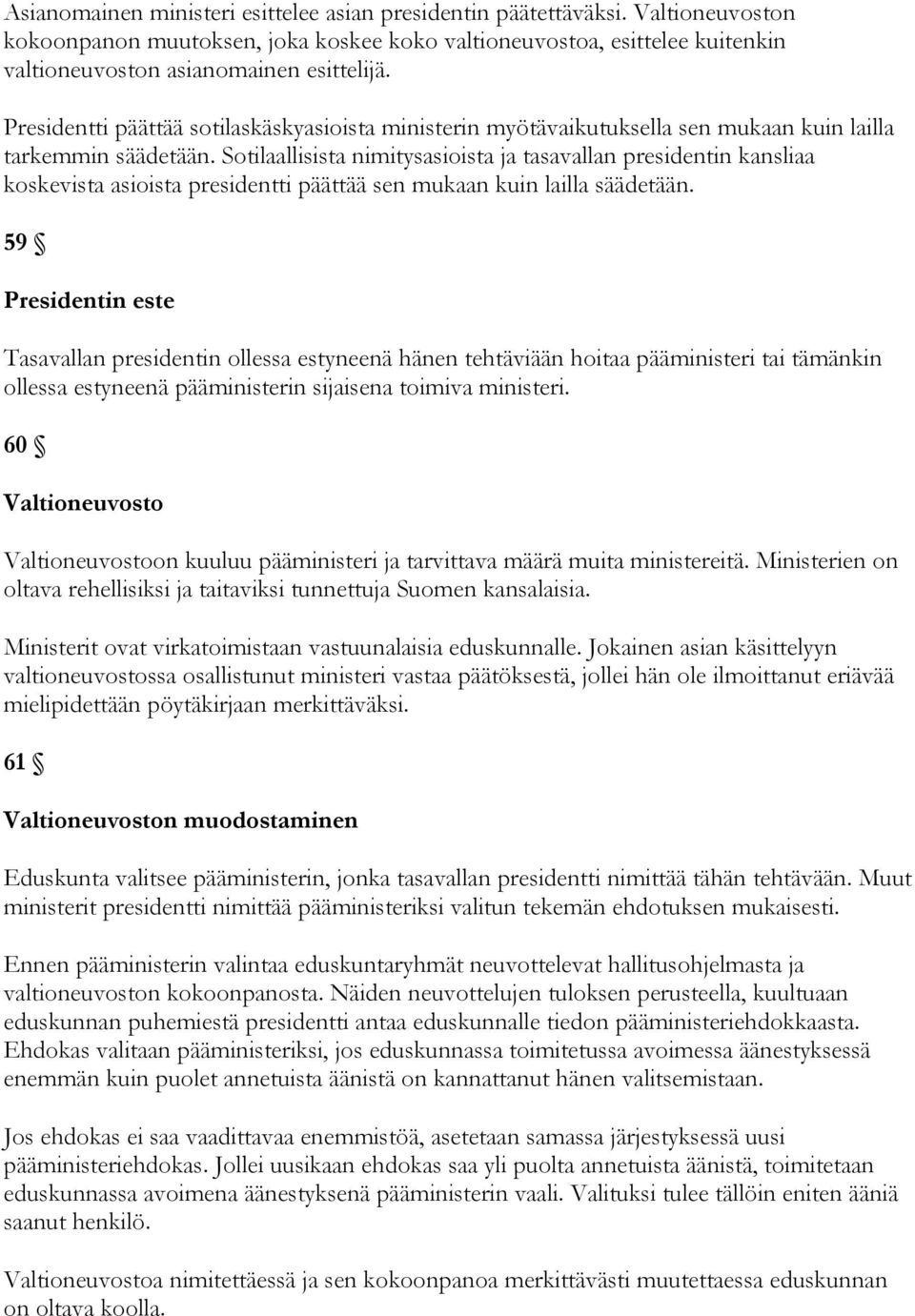 Sotilaallisista nimitysasioista ja tasavallan presidentin kansliaa koskevista asioista presidentti päättää sen mukaan kuin lailla säädetään.