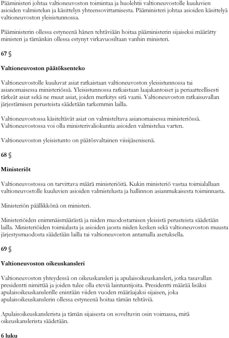 Pääministerin ollessa estyneenä hänen tehtäviään hoitaa pääministerin sijaiseksi määrätty ministeri ja tämänkin ollessa estynyt virkavuosiltaan vanhin ministeri.