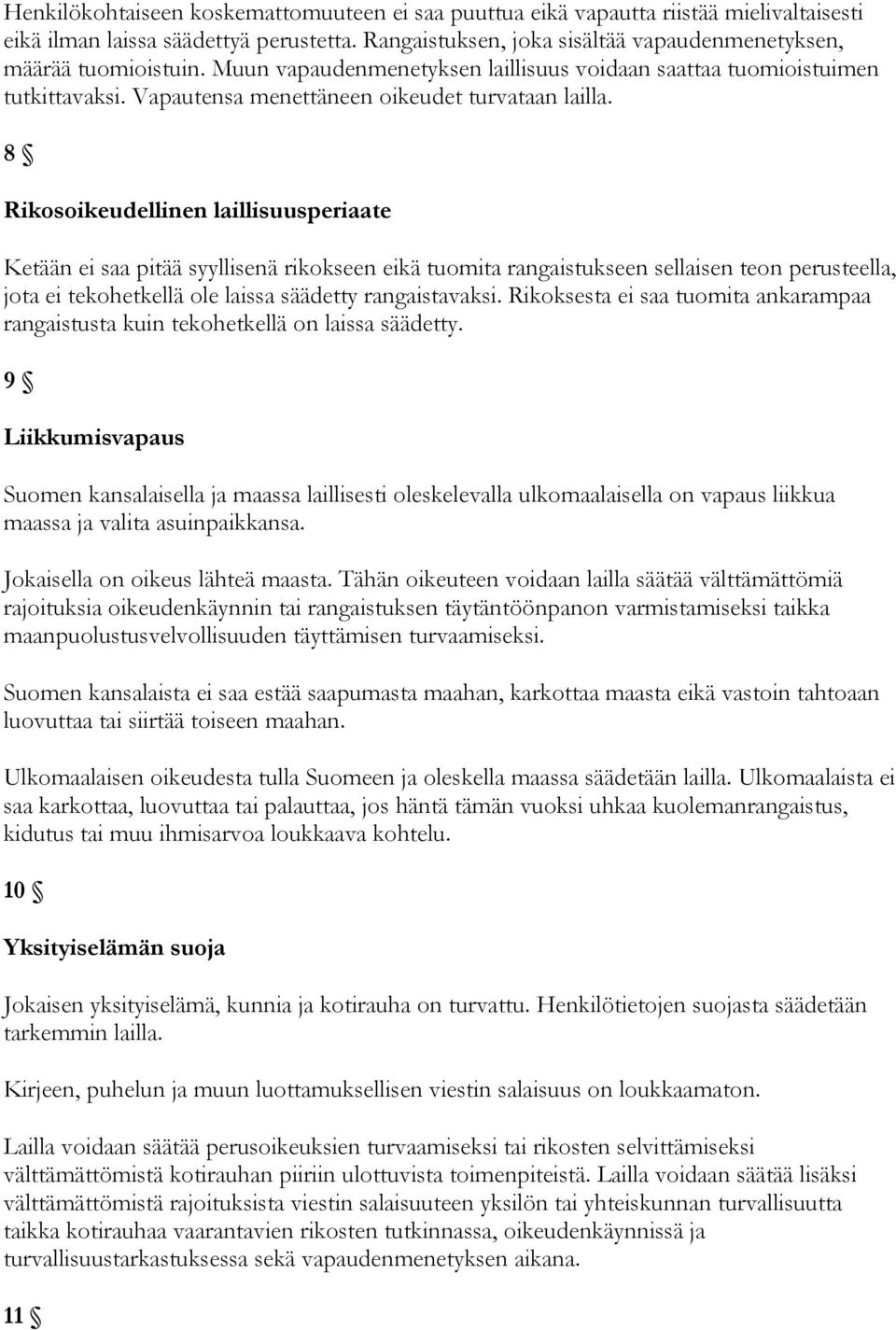 8 Rikosoikeudellinen laillisuusperiaate Ketään ei saa pitää syyllisenä rikokseen eikä tuomita rangaistukseen sellaisen teon perusteella, jota ei tekohetkellä ole laissa säädetty rangaistavaksi.