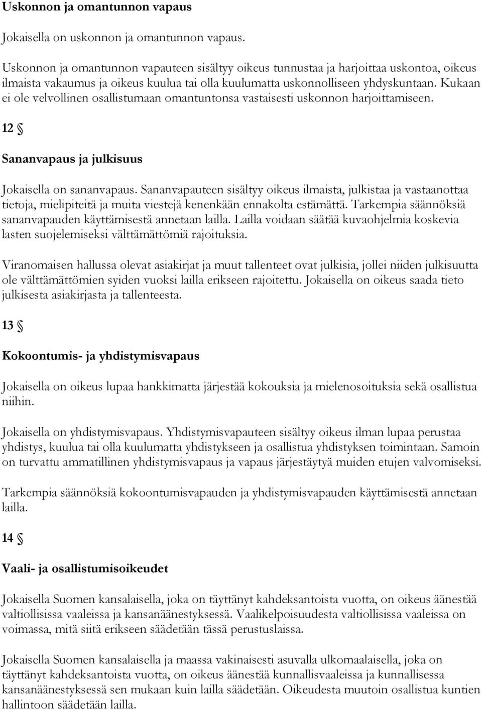 Kukaan ei ole velvollinen osallistumaan omantuntonsa vastaisesti uskonnon harjoittamiseen. 12 Sananvapaus ja julkisuus Jokaisella on sananvapaus.