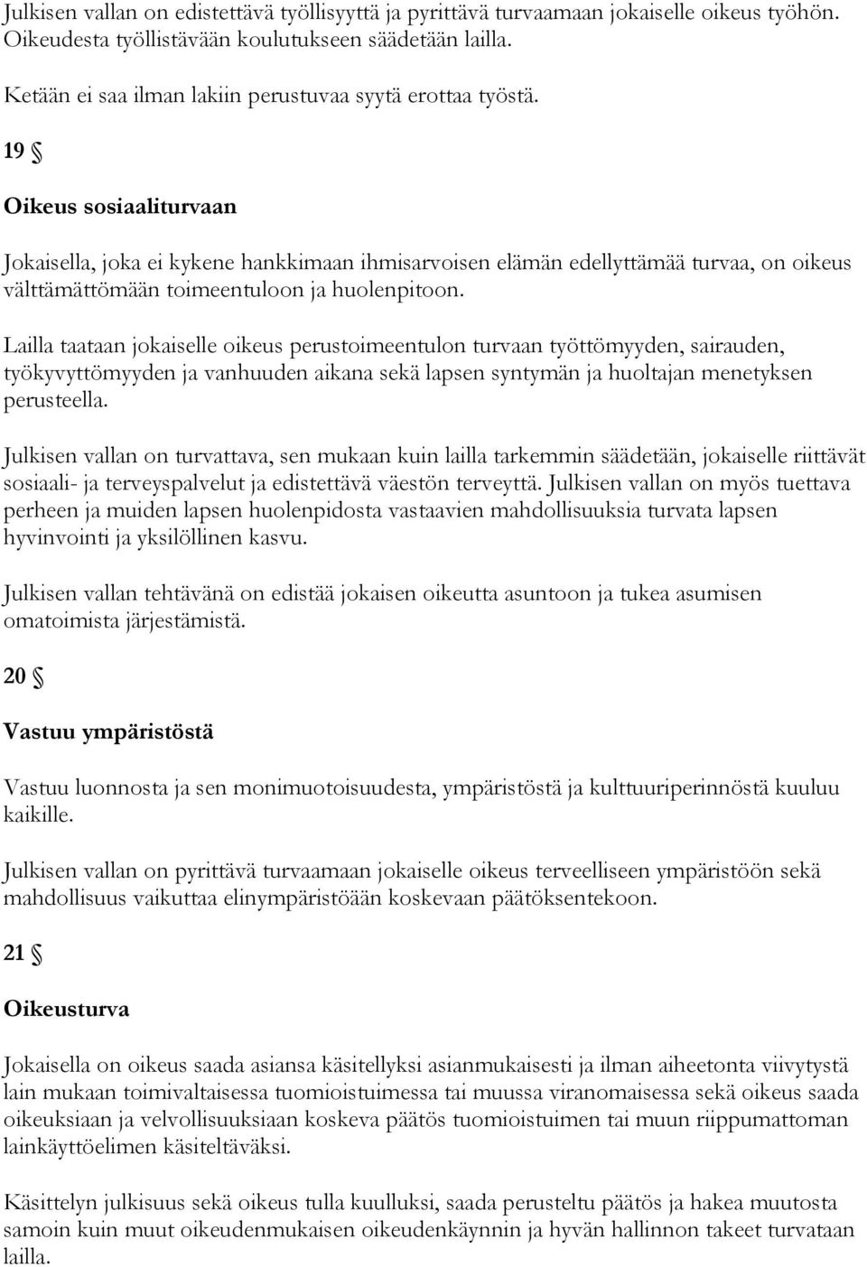 19 Oikeus sosiaaliturvaan Jokaisella, joka ei kykene hankkimaan ihmisarvoisen elämän edellyttämää turvaa, on oikeus välttämättömään toimeentuloon ja huolenpitoon.