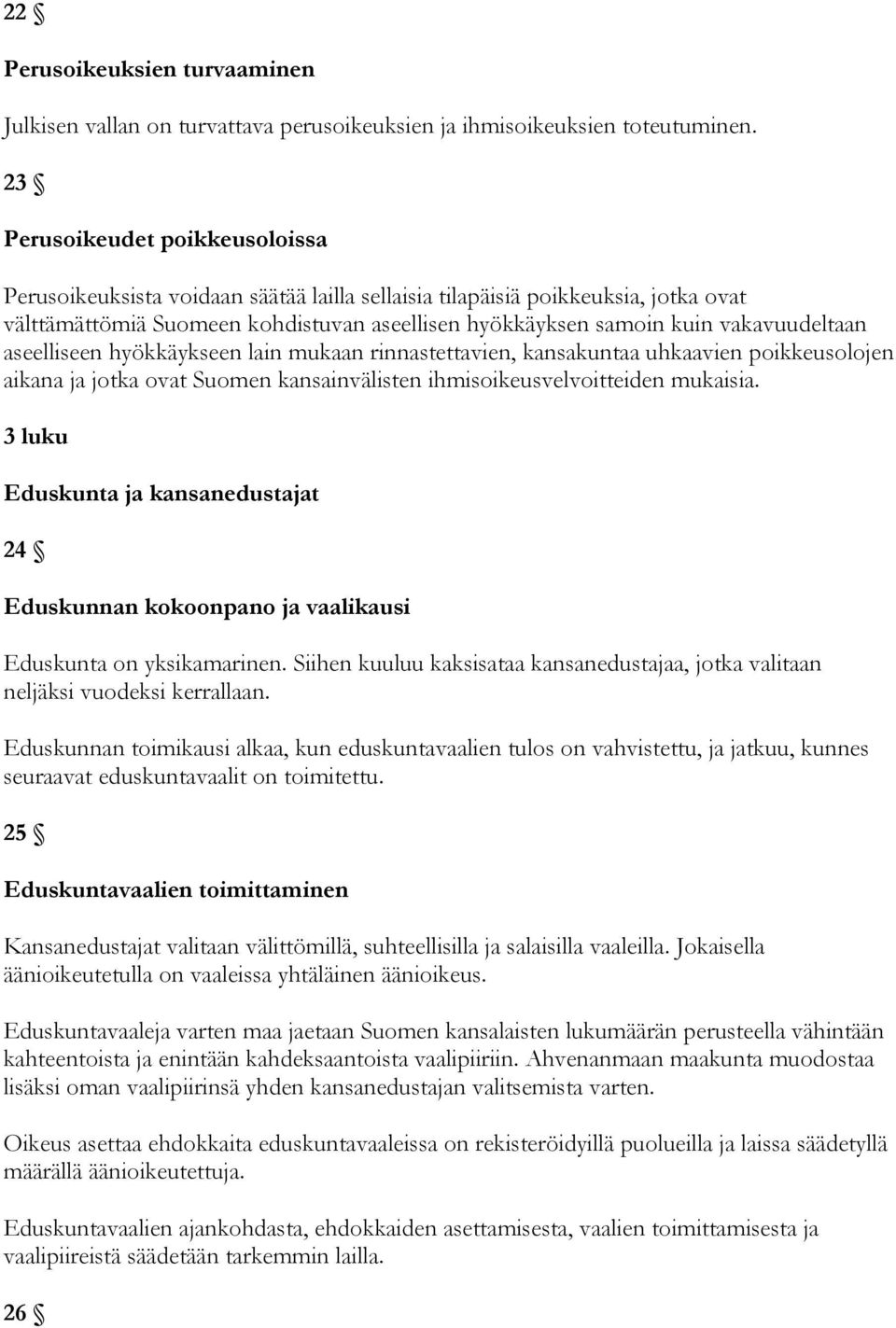 vakavuudeltaan aseelliseen hyökkäykseen lain mukaan rinnastettavien, kansakuntaa uhkaavien poikkeusolojen aikana ja jotka ovat Suomen kansainvälisten ihmisoikeusvelvoitteiden mukaisia.