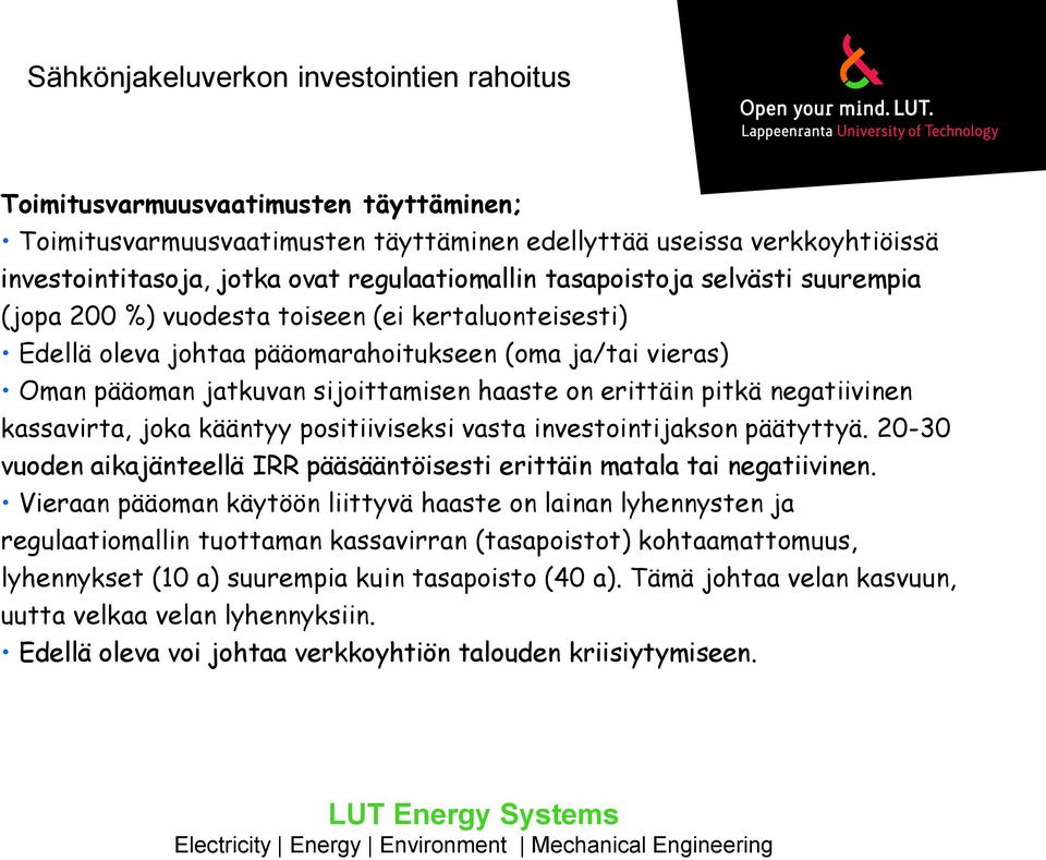 haaste on erittäin pitkä negatiivinen kassavirta, joka kääntyy positiiviseksi vasta investointijakson päätyttyä. 20-30 vuoden aikajänteellä IRR pääsääntöisesti erittäin matala tai negatiivinen.