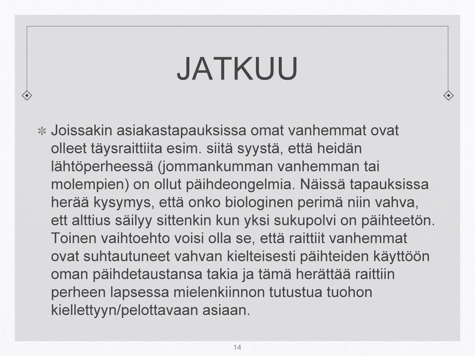 Näissä tapauksissa herää kysymys, että onko biologinen perimä niin vahva, ett alttius säilyy sittenkin kun yksi sukupolvi on päihteetön.