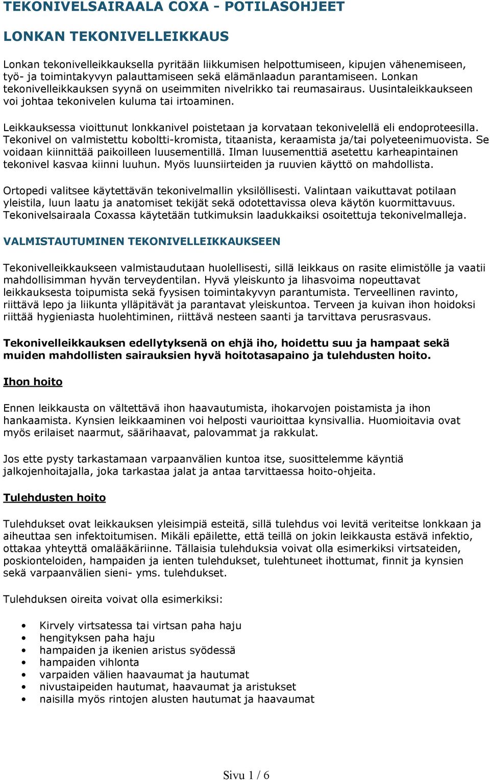 Leikkauksessa vioittunut lonkkanivel poistetaan ja korvataan tekonivelellä eli endoproteesilla. Tekonivel on valmistettu koboltti-kromista, titaanista, keraamista ja/tai polyeteenimuovista.