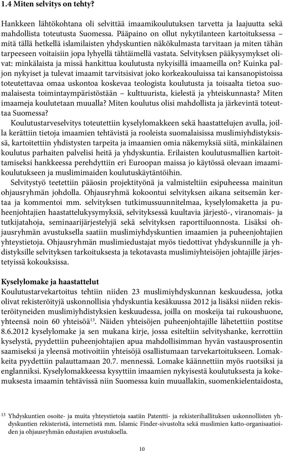 Selvityksen pääkysymykset olivat: minkälaista ja missä hankittua koulutusta nykyisillä imaameilla on?