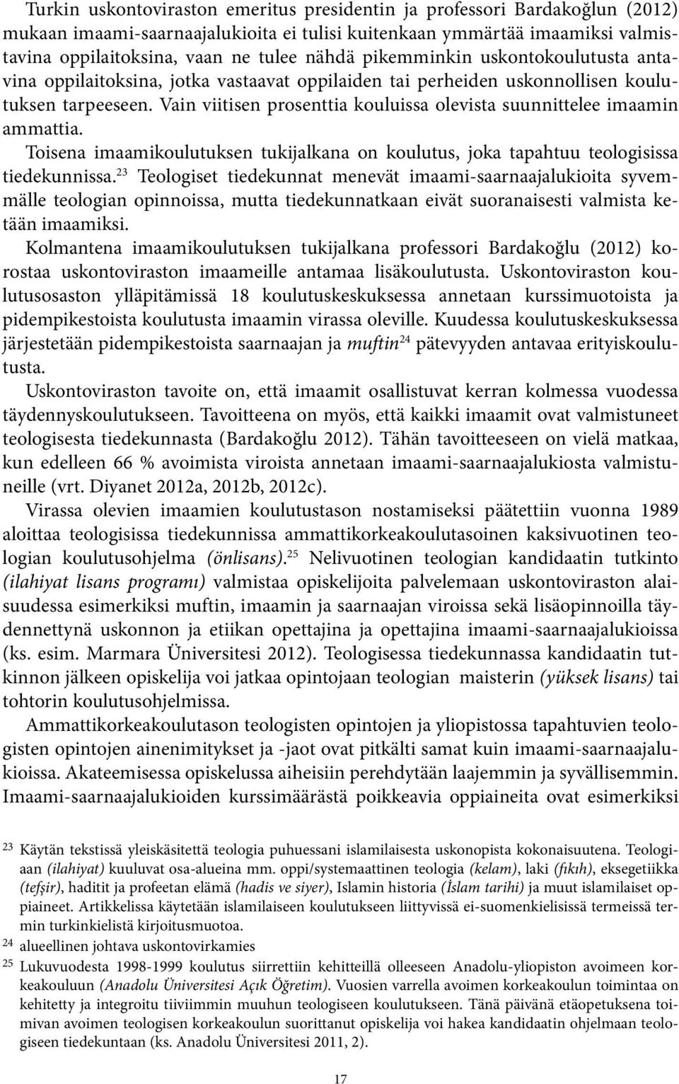 Vain viitisen prosenttia kouluissa olevista suunnittelee imaamin ammattia. Toisena imaamikoulutuksen tukijalkana on koulutus, joka tapahtuu teologisissa tiedekunnissa.