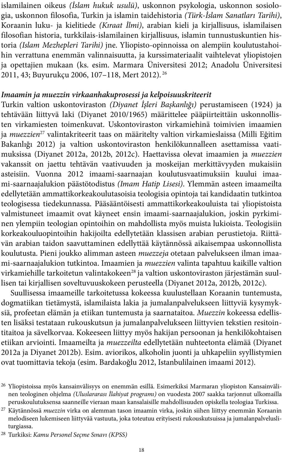 Yliopisto-opinnoissa on alempiin koulutustahoihin verrattuna enemmän valinnaisuutta, ja kurssimateriaalit vaihtelevat yliopistojen ja opettajien mukaan (ks. esim.