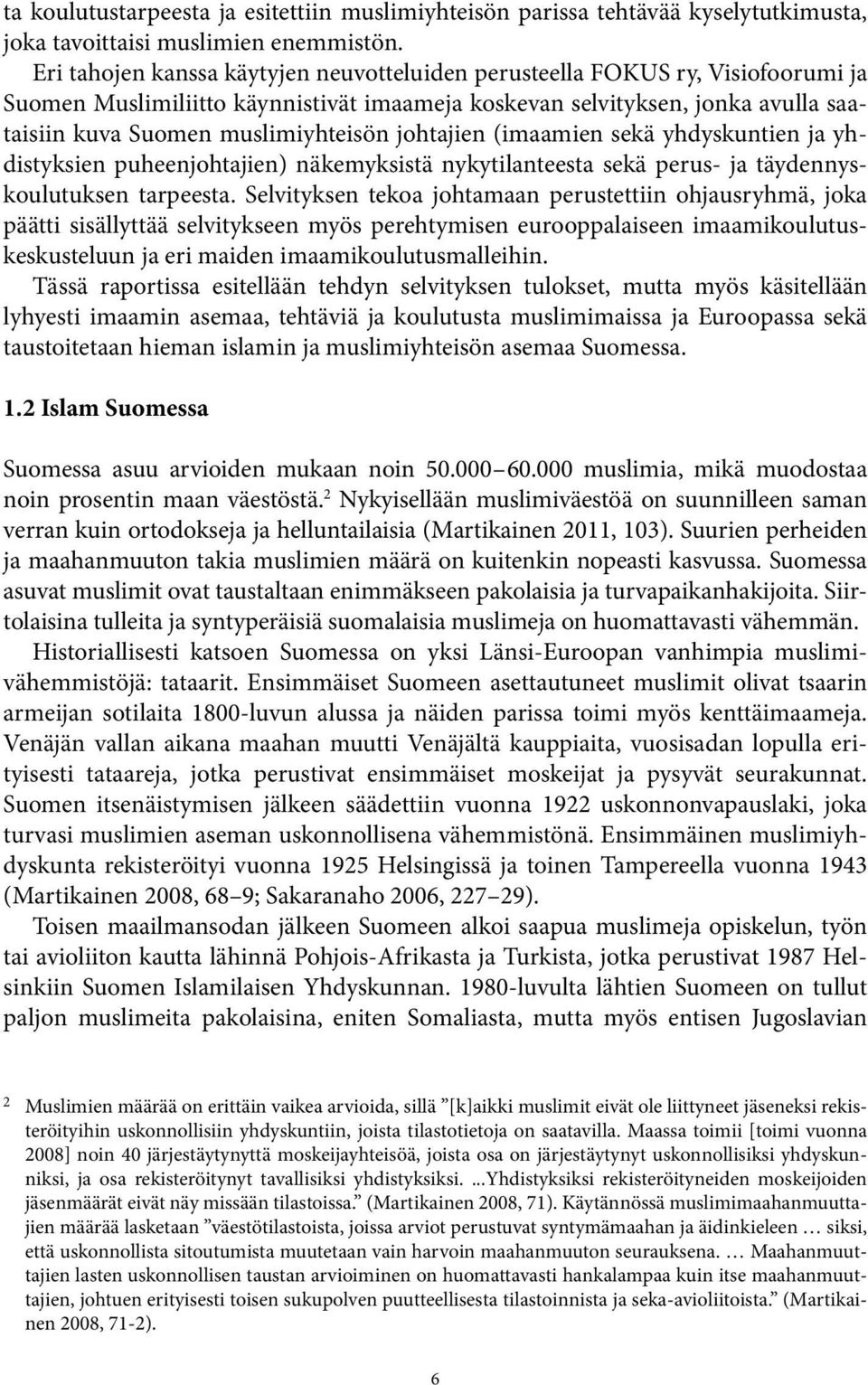 johtajien (imaamien sekä yhdyskuntien ja yhdistyksien puheenjohtajien) näkemyksistä nykytilanteesta sekä perus- ja täydennyskoulutuksen tarpeesta.