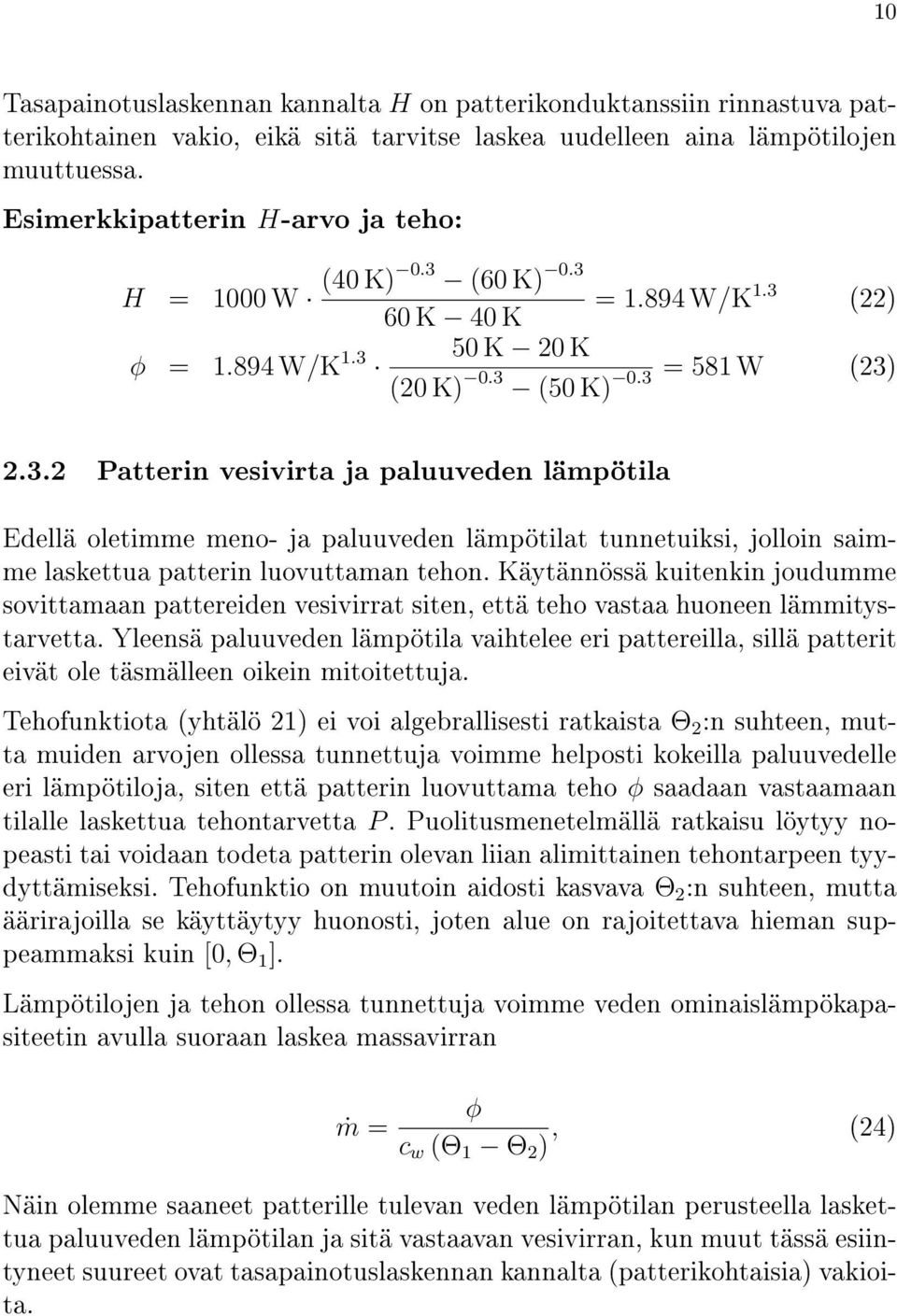 (60 K) 0.3 = 1.894 W/K 1.3 (22) 60 K 40 K φ = 1.894 W/K 1.3 50 K 20 K (20 K) 0.3 0.3 = 581 W (23) (50 K) 2.3.2 Patterin vesivirta ja paluuveden lämpötila Edellä oletimme meno- ja paluuveden lämpötilat tunnetuiksi, jolloin saimme laskettua patterin luovuttaman tehon.