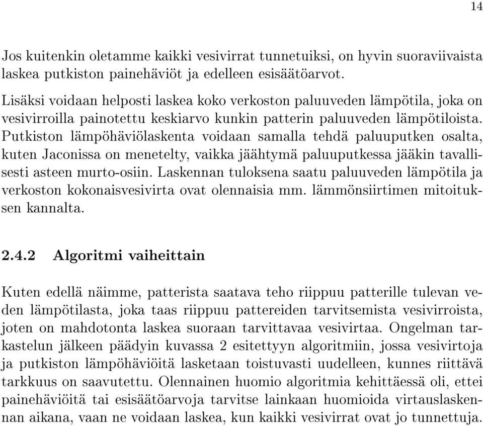 Putkiston lämpöhäviölaskenta voidaan samalla tehdä paluuputken osalta, kuten Jaconissa on menetelty, vaikka jäähtymä paluuputkessa jääkin tavallisesti asteen murto-osiin.