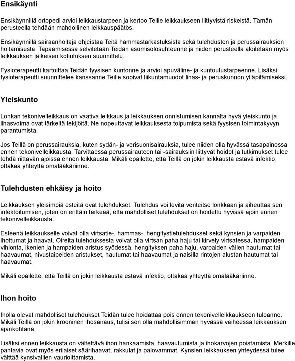 Tapaamisessa selvitetään Teidän asumisolosuhteenne ja niiden perusteella aloitetaan myös leikkauksen jälkeisen kotiutuksen suunnittelu.