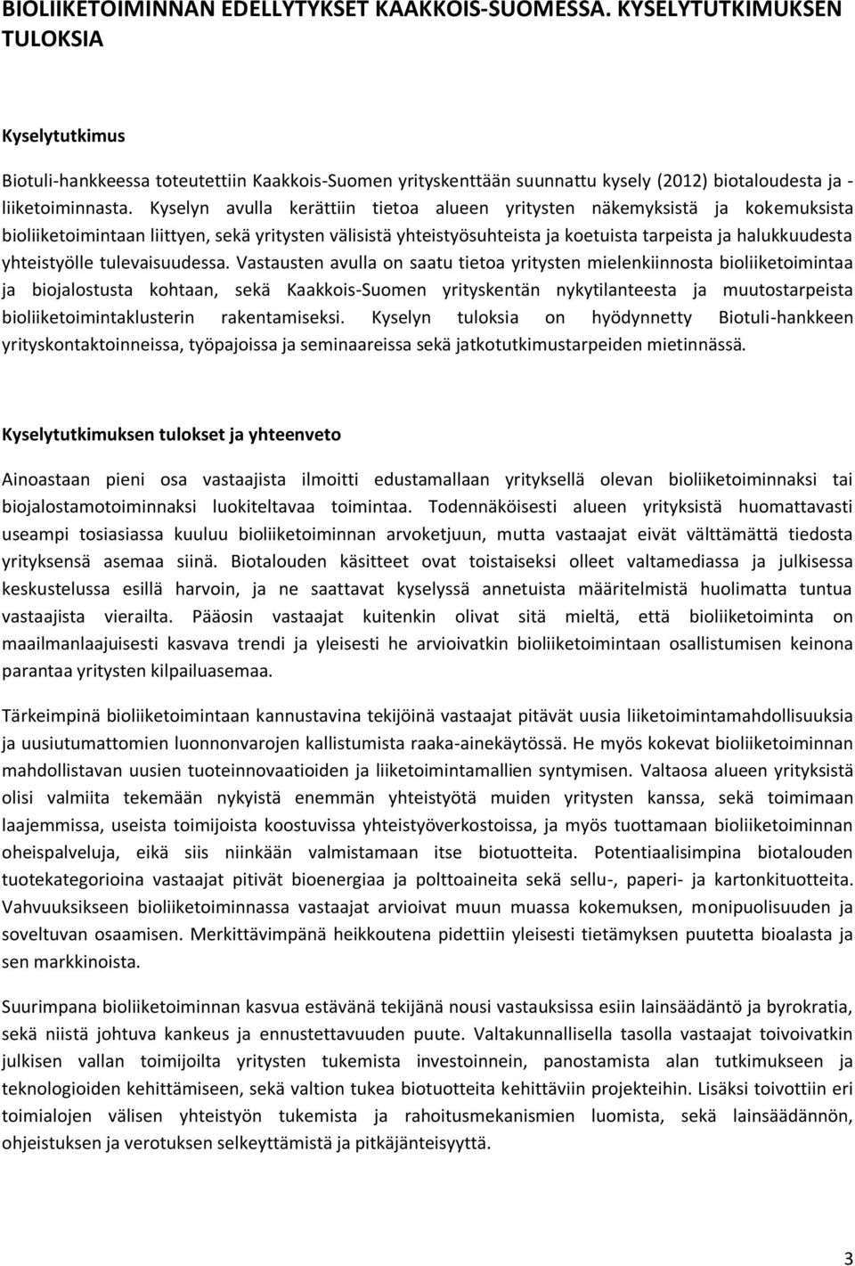 Kyselyn avulla kerättiin tietoa alueen yritysten näkemyksistä ja kokemuksista bioliiketoimintaan liittyen, sekä yritysten välisistä yhteistyösuhteista ja koetuista tarpeista ja halukkuudesta