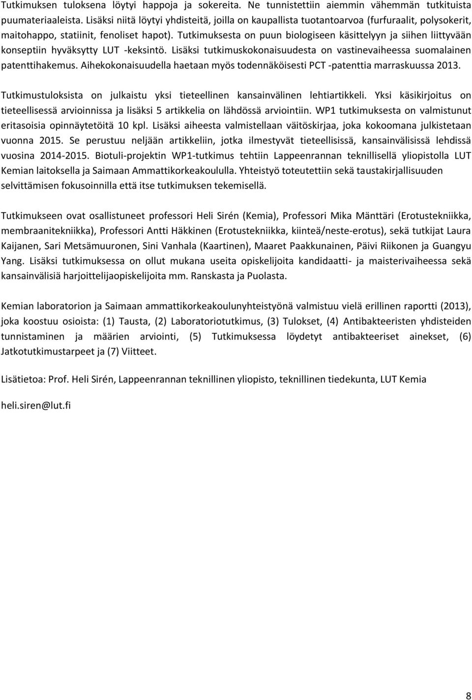 Tutkimuksesta on puun biologiseen käsittelyyn ja siihen liittyvään konseptiin hyväksytty LUT -keksintö. Lisäksi tutkimuskokonaisuudesta on vastinevaiheessa suomalainen patenttihakemus.