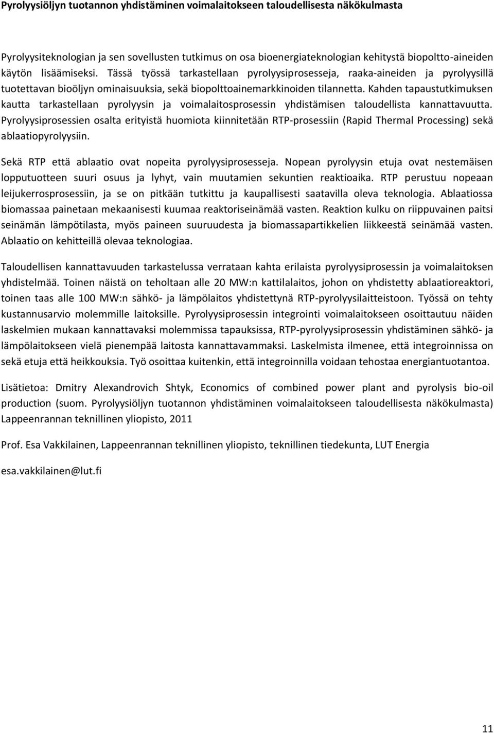 Kahden tapaustutkimuksen kautta tarkastellaan pyrolyysin ja voimalaitosprosessin yhdistämisen taloudellista kannattavuutta.