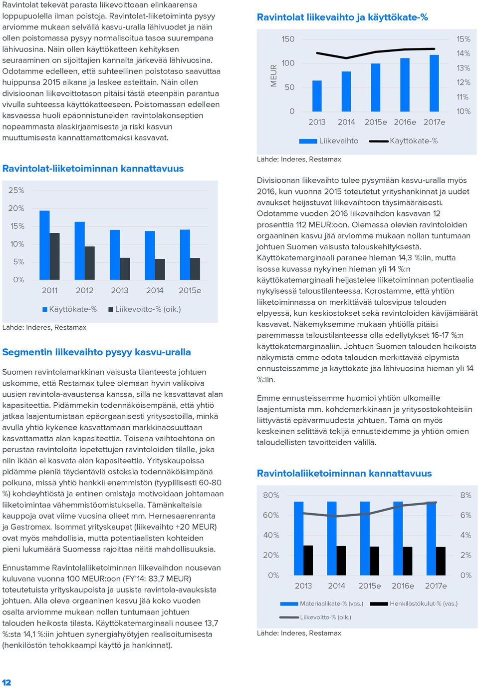 Näin ollen käyttökatteen kehityksen seuraaminen on sijoittajien kannalta järkevää lähivuosina. Odotamme edelleen, että suhteellinen poistotaso saavuttaa huippunsa 2015 aikana ja laskee asteittain.