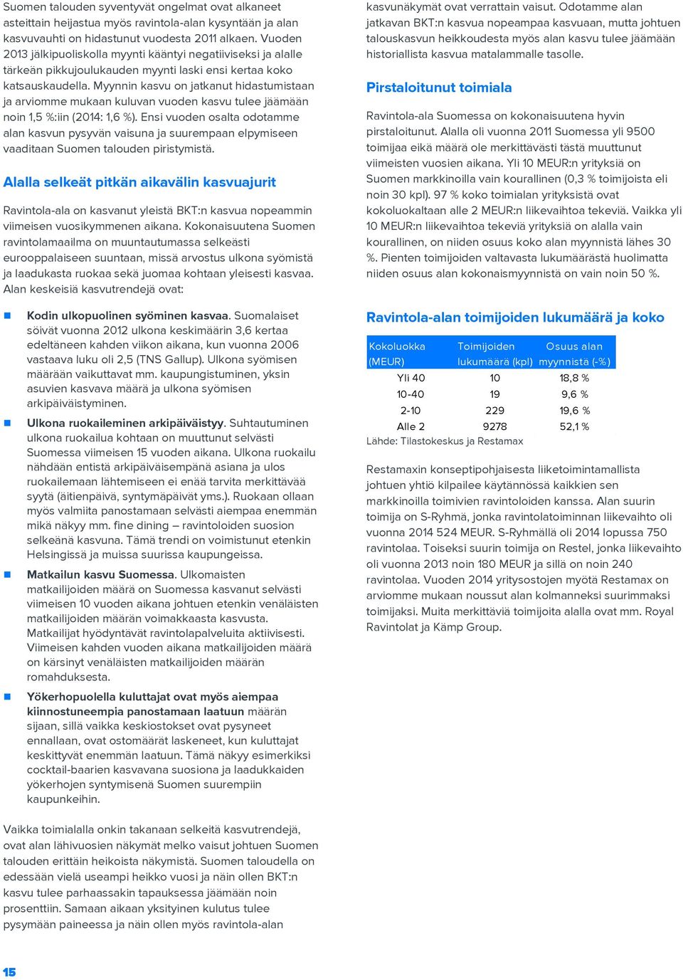 Myynnin kasvu on jatkanut hidastumistaan ja arviomme mukaan kuluvan vuoden kasvu tulee jäämään noin 1,5 %:iin (2014: 1,6 %).