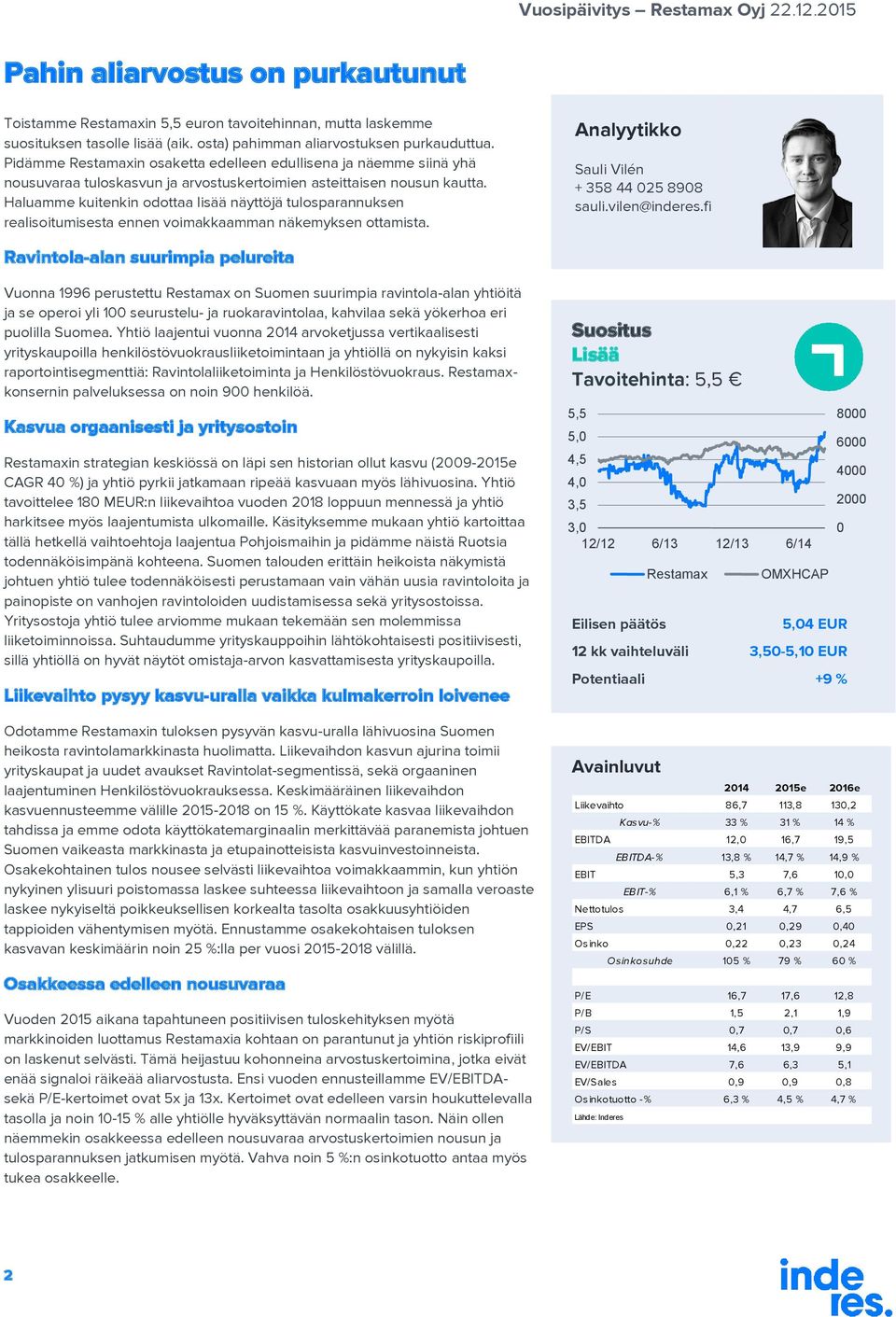 Haluamme kuitenkin odottaa lisää näyttöjä tulosparannuksen realisoitumisesta ennen voimakkaamman näkemyksen ottamista. Analyytikko Sauli Vilén + 358 44 025 8908 sauli.vilen@inderes.