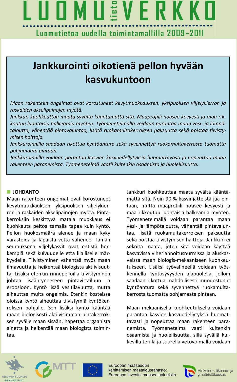 Työmenetelmällä voidaan parantaa maan vesi- ja lämpötaloutta, vähentää pintavaluntaa, lisätä ruokamultakerroksen paksuutta sekä poistaa tiivistymisen haittoja.