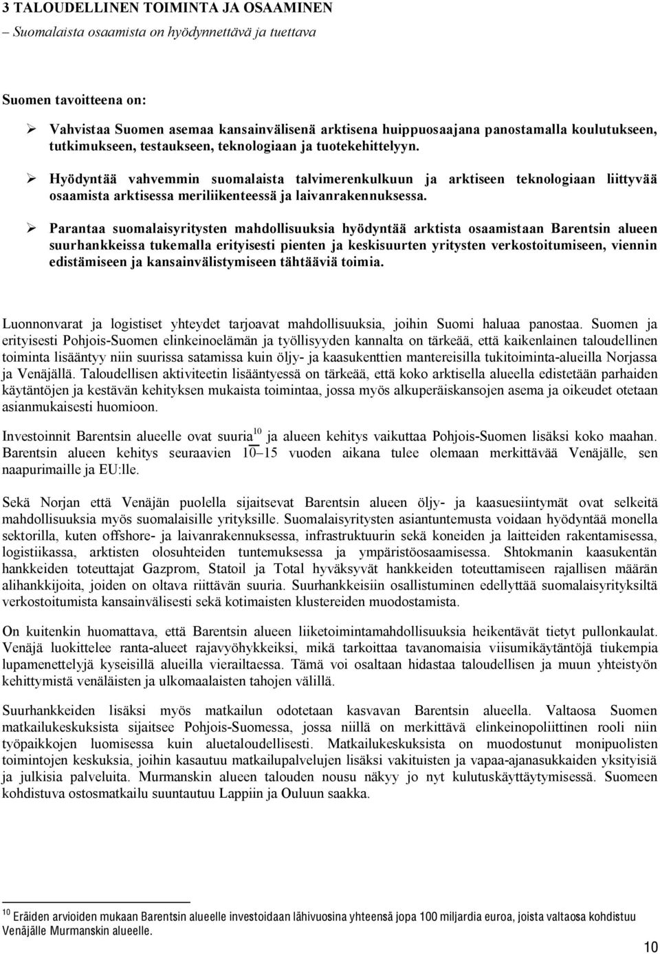 ! Hyödyntää vahvemmin suomalaista talvimerenkulkuun ja arktiseen teknologiaan liittyvää osaamista arktisessa meriliikenteessä ja laivanrakennuksessa.