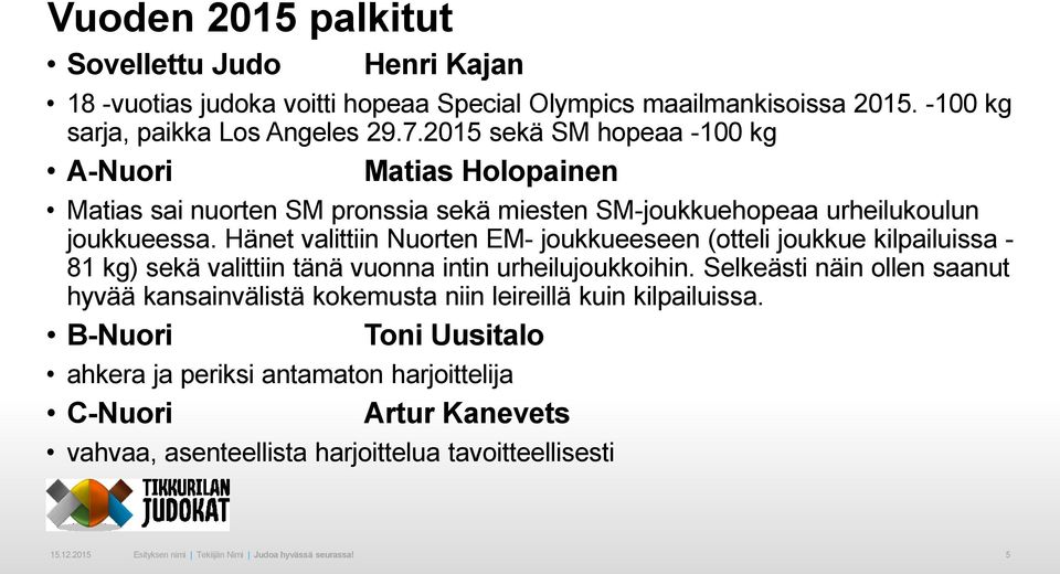 Hänet valittiin Nuorten EM- joukkueeseen (otteli joukkue kilpailuissa - 81 kg) sekä valittiin tänä vuonna intin urheilujoukkoihin.