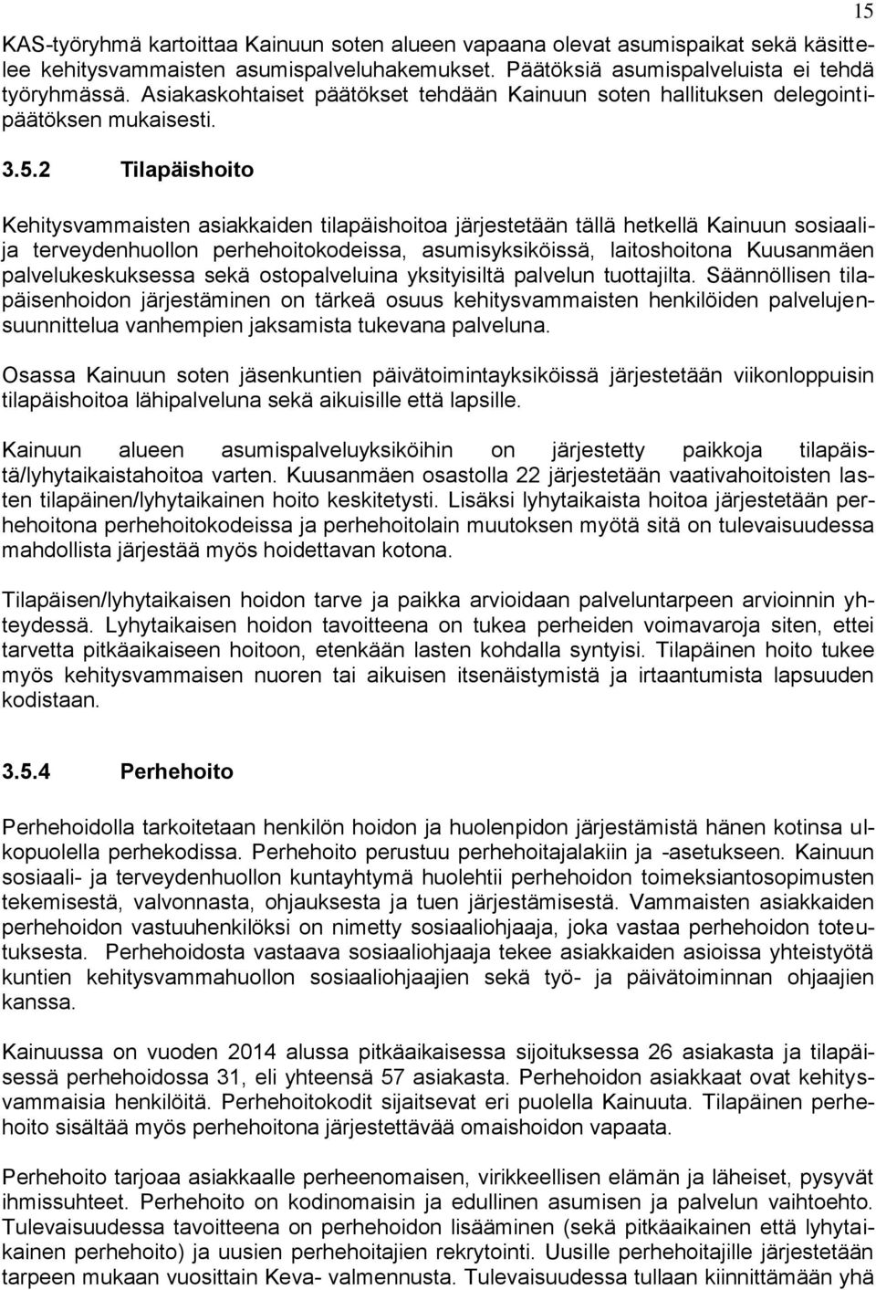 2 Tilapäishoito Kehitysvammaisten asiakkaiden tilapäishoitoa järjestetään tällä hetkellä Kainuun sosiaalija terveydenhuollon perhehoitokodeissa, asumisyksiköissä, laitoshoitona Kuusanmäen