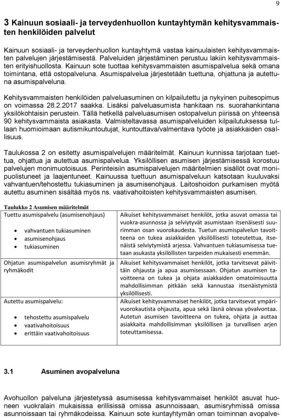 Asumispalvelua järjestetään tuettuna, ohjattuna ja autettuna asumispalveluna. Kehitysvammaisten henkilöiden palveluasuminen on kilpailutettu ja nykyinen puitesopimus on voimassa 28.2.2017 saakka.