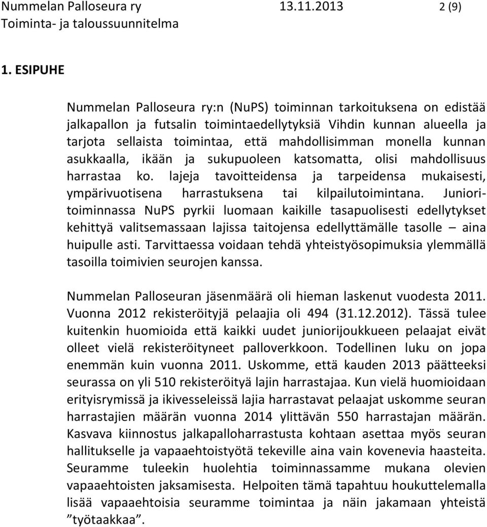 monella kunnan asukkaalla, ikään ja sukupuoleen katsomatta, olisi mahdollisuus harrastaa ko. lajeja tavoitteidensa ja tarpeidensa mukaisesti, ympärivuotisena harrastuksena tai kilpailutoimintana.