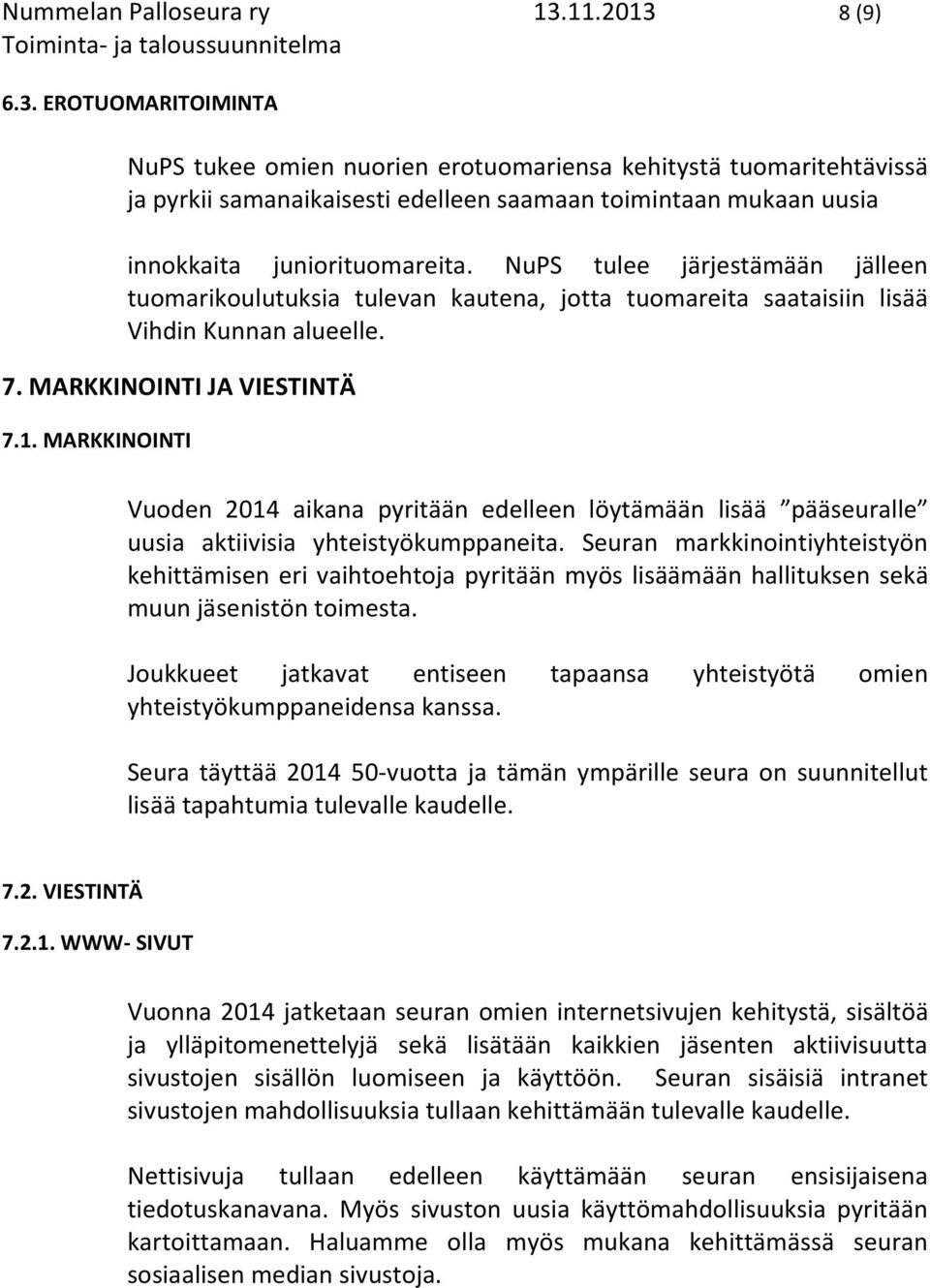 NuPS tulee järjestämään jälleen tuomarikoulutuksia tulevan kautena, jotta tuomareita saataisiin lisää Vihdin Kunnan alueelle. 7. MARKKINOINTI JA VIESTINTÄ 7.1.