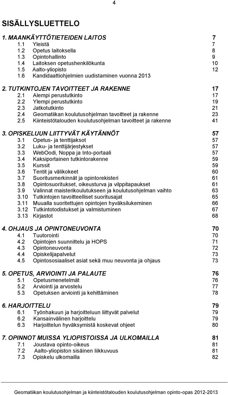 4 Geomatiikan koulutusohjelman tavoitteet ja rakenne 23 2.5 Kiinteistötalouden koulutusohjelman tavoitteet ja rakenne 41 3. OPISKELUUN LIITTYVÄT KÄYTÄNNÖT 57 3.1 Opetus- ja tenttijaksot 57 3.