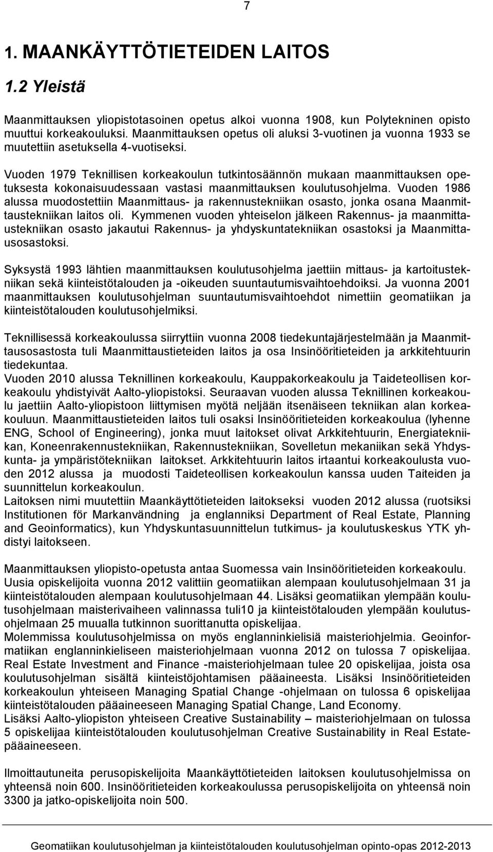 Vuoden 1979 Teknillisen korkeakoulun tutkintosäännön mukaan maanmittauksen opetuksesta kokonaisuudessaan vastasi maanmittauksen koulutusohjelma.