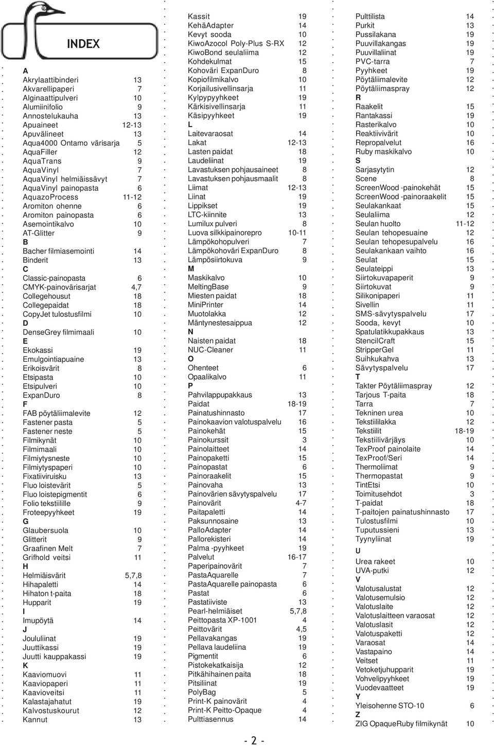 6 CMYK-painovärisarjat 4,7 Collegehousut 18 Collegepaidat 18 CopyJet tulostusfilmi 10 D DenseGrey filmimaali 10 E Ekokassi 19 Emulgointiapuaine 13 Erikoisvärit 8 Etsipasta 10 Etsipulveri 10 ExpanDuro