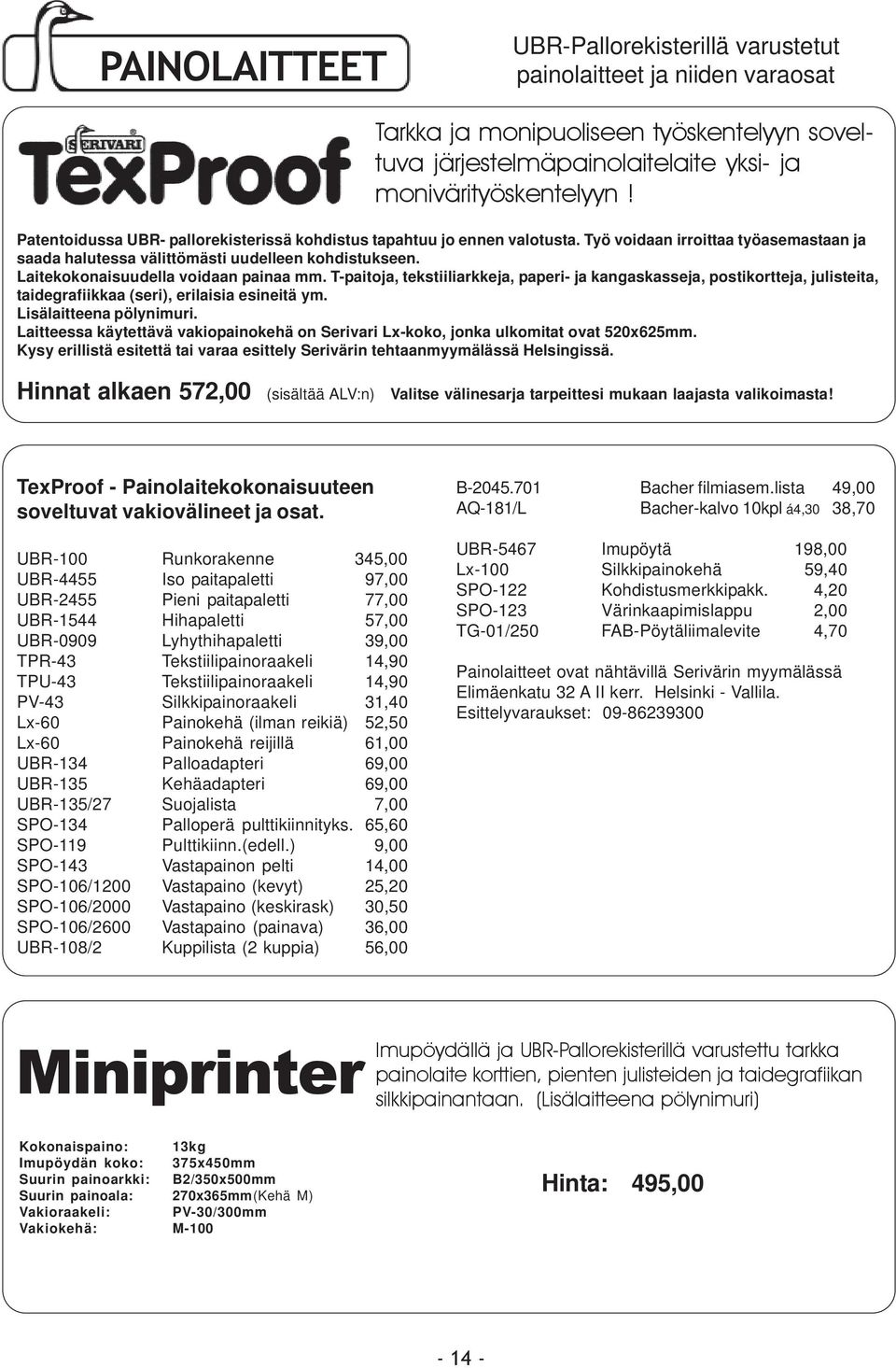 Laitekokonaisuudella voidaan painaa mm. T-paitoja, tekstiiliarkkeja, paperi- ja kangaskasseja, postikortteja, julisteita, taidegrafiikkaa (seri), erilaisia esineitä ym. Lisälaitteena pölynimuri.