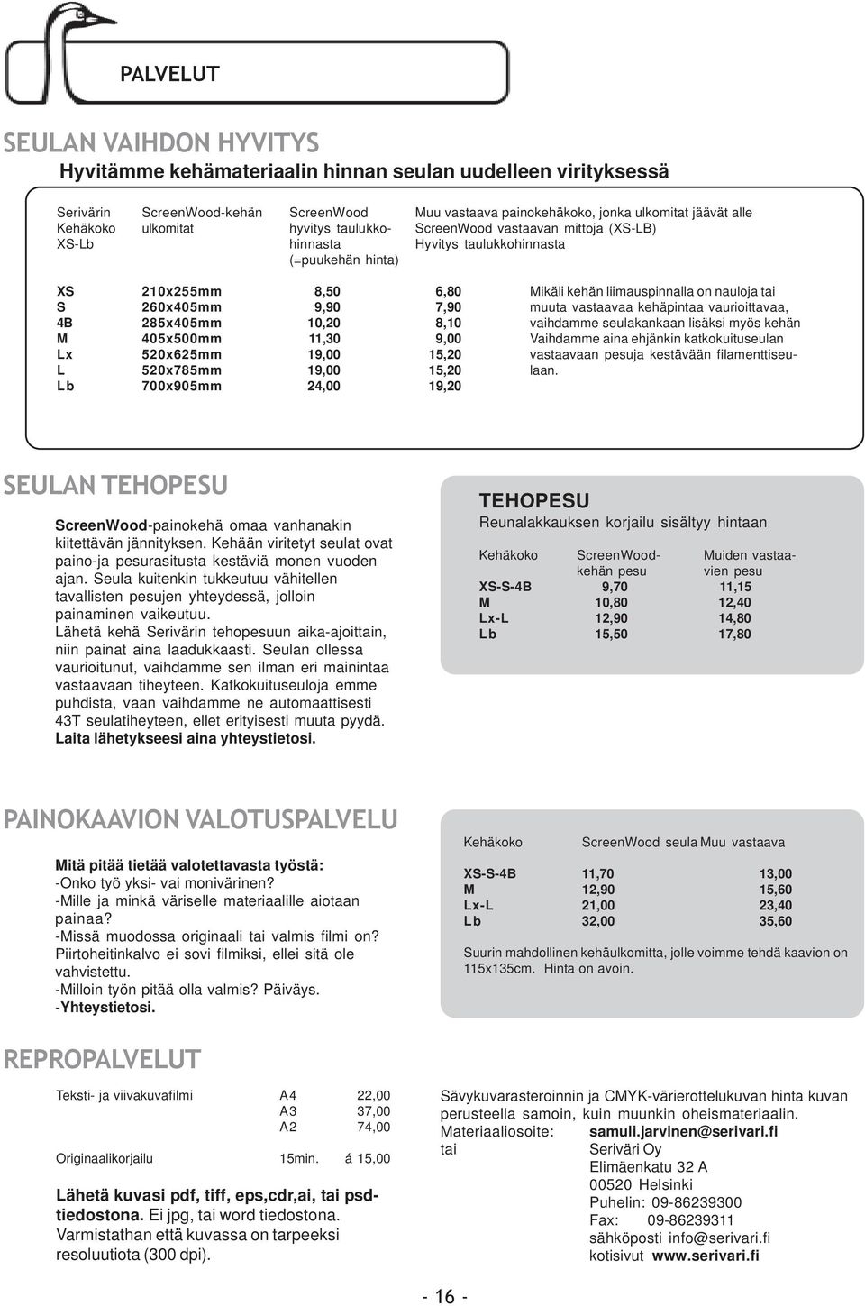 260x405mm 9,90 7,90 muuta vastaavaa kehäpintaa vaurioittavaa, 4B 285x405mm 10,20 8,10 vaihdamme seulakankaan lisäksi myös kehän M 405x500mm 11,30 9,00 Vaihdamme aina ehjänkin katkokuituseulan Lx