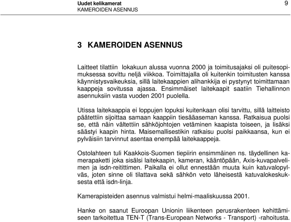 Ensimmäiset laitekaapit saatiin Tiehallinnon asennuksiin vasta vuoden 2001 puolella.